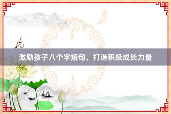激励孩子八个字短句，打造积极成长力量