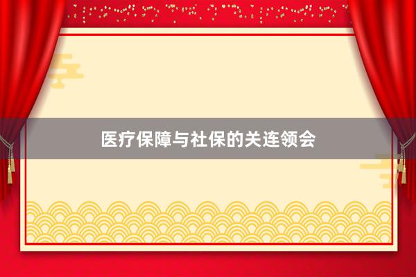 医疗保障与社保的关连领会