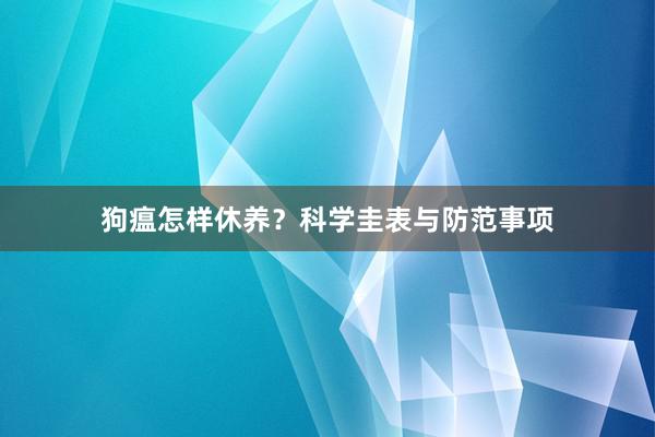 狗瘟怎样休养？科学圭表与防范事项